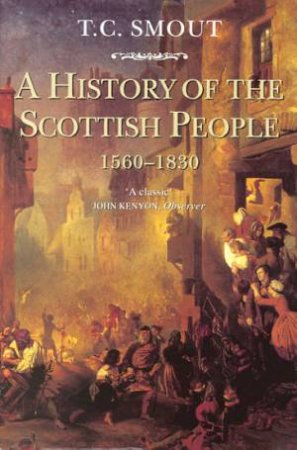 A History Of Scottish People 1560 - 1830 by T C Smout