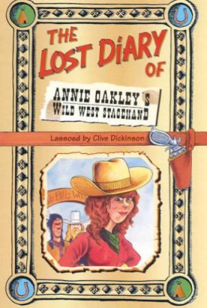 The Lost Diary Of Annie Oakley's Wild West Stagehand by Clive Dickinson