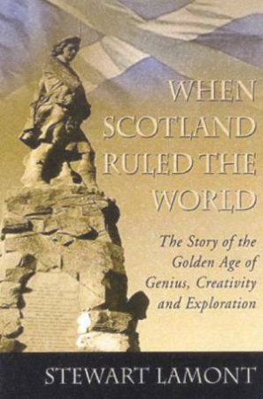 When Scotland Ruled The World by Fry  Michael Lamont  Stewart