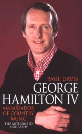 George Hamilton IV: The Authorized Autobiography by Paul Davis