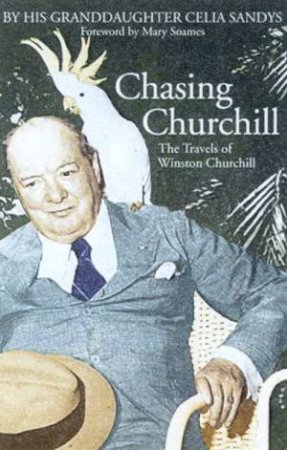 Chasing Churchill: The Travels Of Winston Churchill by Celia Sandys