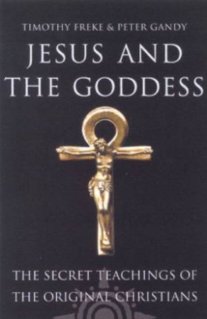 Jesus And The Goddess by Tim Freke & Peter Gandy