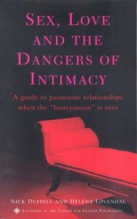 Sex, Love And The Dangers Of Intimacy by Nick Duffell  Helena Lovendal