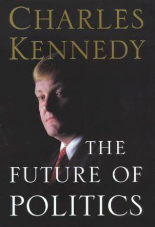 The Future Of Politics by Charles Kennedy