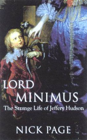 Lord Minimus: The Strange Life Of Jeffrey Hudson by Nick Page