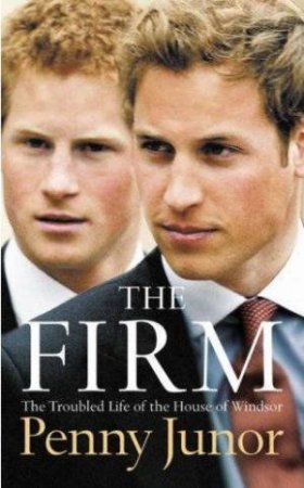 The Firm: The Troubled Life Of The House Of Windsor by Penny Junor