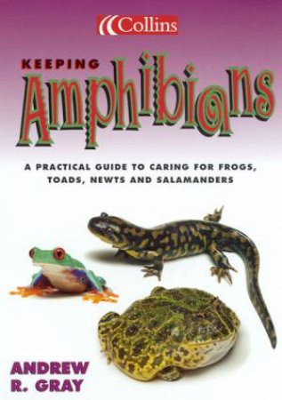 Collins Unusual Pets: Keeping Amphibians by Andrew R Gray