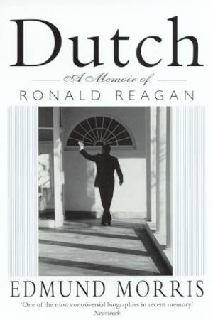 Dutch: A Memoir Of Ronald Reagan by Edmund Morris