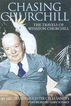 Chasing Churchill: The Travels Of Winston Churchill by Celia Sandys