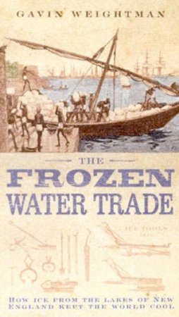 The Frozen Water Trade by Gavin Weightman