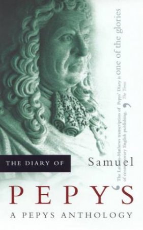 The Diary Of Samuel Pepys: A Pepys Anthology by Robert Latham & Linnet Latham