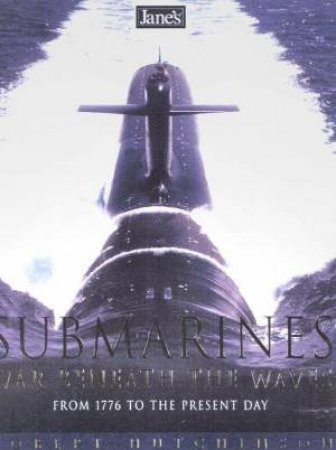 Jane's Submarines: From 1776 To The Present Day by Robert Hutchinson