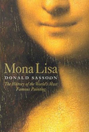 Mona Lisa: The History Of The World's Most Famous Painting by Donald Sassoon