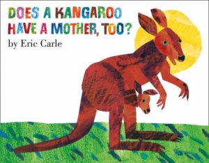 Does A Kangaroo Have A Mother Too? by Eric Carle