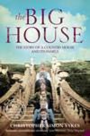 The Big House: The Story Of A Country House And It's Family by Christopher Simon Sykes