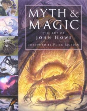 Myth & Magic: The Art Of John Howe by John Howe