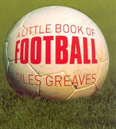 A Little Book Of Football by Giles Greaves