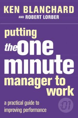 Putting The One Minute Manager To Work by Kenneth Blanchard & Robert Lorber