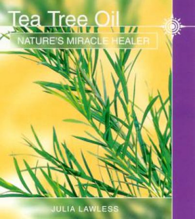 Tea Tree Oil: Nature's Miracle Healer by Julia Lawless