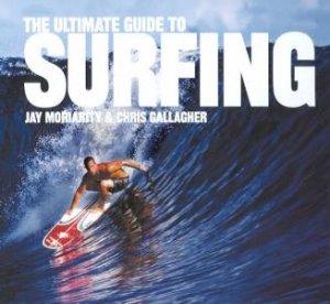 The Ultimate Guide To Surfing by Jay Moriarty & Chris Gallagher