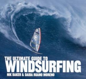 The Ultimate Guide To Windsurfing by Nik Baker & Daida Ruano Moreno