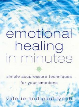 Emotional Healing In Minutes by Valerie & Paul Lynch