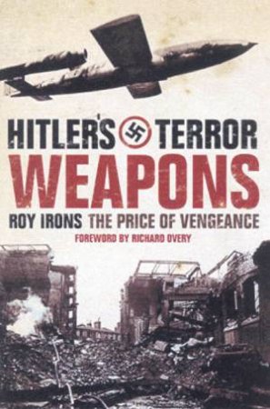 Hitler's Terror Weapons: The Price Of Vengeance by Roy Irons