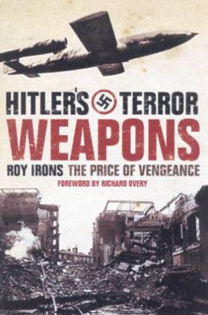 Hitler's Terror Weapons: The Price Of Vengeance by Roy Irons