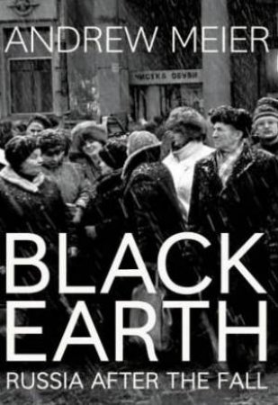 Black Earth: Russia After The Fall by Andrew Meier