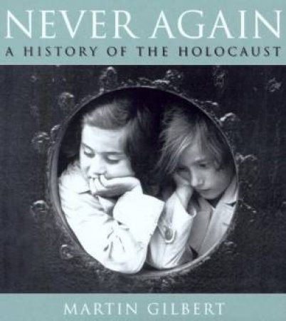 Never Again: A History Of The Holocaust by Martin Gilbert