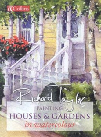 Painting Houses & Gardens In Watercolour by Richard Taylor