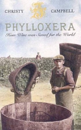 Phylloxera: How Wine Was Saved For The World by Christy Campbell