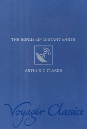 Voyager Classics: The Songs Of Distant Earth by Arthur C Clarke