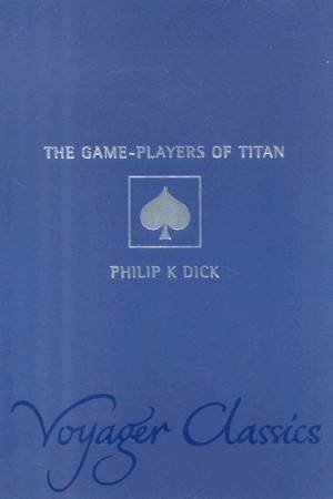 Voyager Classics: The Game-Players Of Titan by Philip K Dick