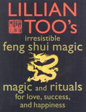 Lillian Too's Irresistible Feng Shui Magic by Lillian Too