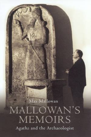 Mallowan's Memoirs: Agatha And The Archaeologist by Max Mallowan