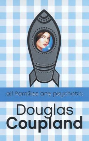 All Families Are Psychotic by Douglas Coupland