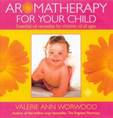 Aromatherapy For Your Child by Valerie Ann Worwood