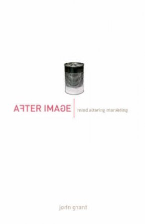 After Image: Mind Altering Marketing by John Grant