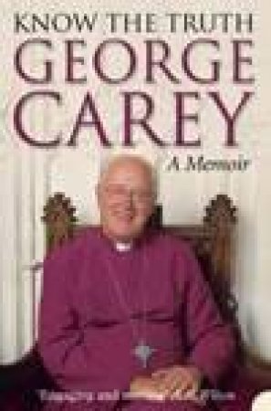 Know The Truth: A Memoir by George Carey