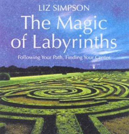 The Magic Of Labyrinths by Liz Simpson