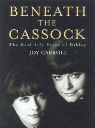 Beneath The Cassock: The Real-Life Vicar Of Dibley by Joy Carroll