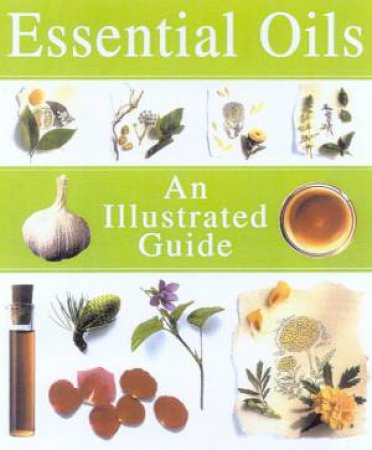 Essential Oils: An Illustrated Guide by Julia Lawless