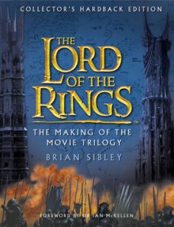 The Lord Of The Rings: The Making Of The Movie Trilogy - Collector's Hardback Edition by Brian Sibley