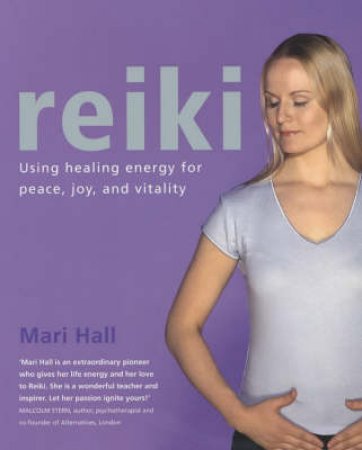 Reiki: Using Healing Energy For Peace, Joy, And Vitality by Mari Hall