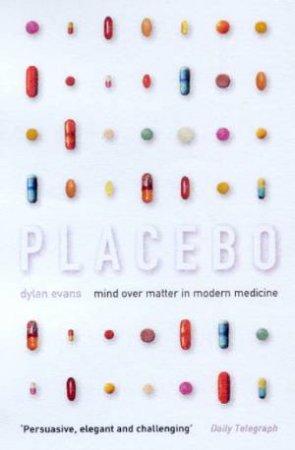 Placebo: Mind Over Matter In Modern Medicine by Dylan Evans