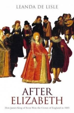 After Elizabeth by Leanda De Lisle