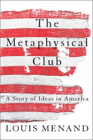 The Metaphysical Club: A Story of Ideas in America by Louis Menand