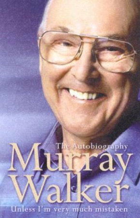 Murray Walker: Unless I'm Very Much Mistaken: The Autobiography by Murray Walker