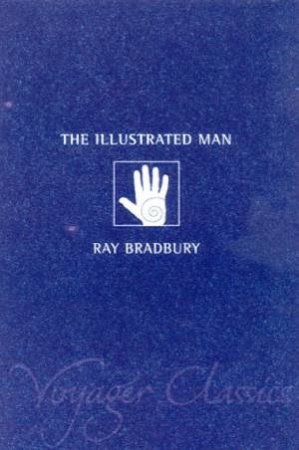 Voyager Classics: The Illustrated Man by Ray Bradbury